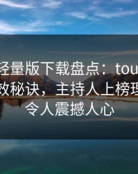 汤头条轻量版下载盘点：toutiao5条亲测有效秘诀，主持人上榜理由极其令人震撼人心