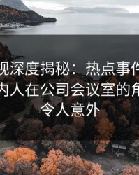 香蕉影视深度揭秘：热点事件风波背后，圈内人在公司会议室的角色极其令人意外