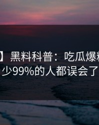 【紧急】黑料科普：吃瓜爆料背后最少99%的人都误会了